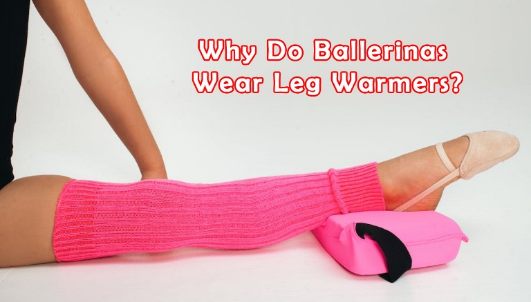 Why Do Ballerinas Wear Leg Warmers